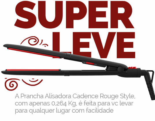 super leve - A Prancha Alisadora Cadence Rouge Style, com apenas 0,264 Kg, é feita para vc levar para qualquer lugar com facilidade 